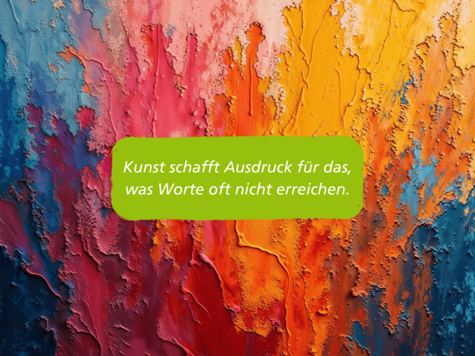 Verschiedene Farbspritzer mit Spruch im Vordergrund: Kunst schafft Ausdruck für das, was Worte oft nicht erreichen.